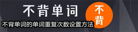 不背单词怎么设置单词的重复次数 不背单词设置单词的重复次数教程