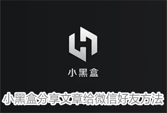 小黑盒怎么分享热门资讯到微信 小黑盒分享热门资讯到微信教程