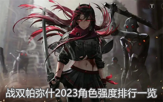 战双帕弥什最新的角色强度排行如何 战双帕弥什2023最新的角色强度排行参考