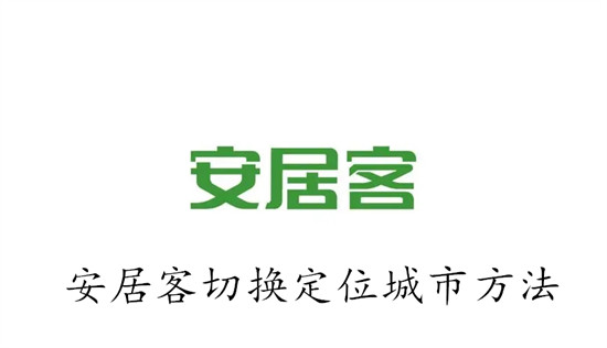 安居客怎么切换定位城市 安居客切换定位城市教程