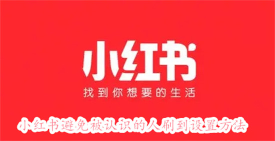 小红书怎么设置可以避免被认识的人刷到 小红书可以避免被认识的人刷到的设置教程