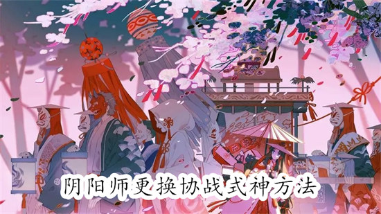 阴阳师怎么换协战式神 阴阳师换协战式神教程