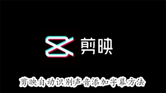 剪映怎么自动识别声音添加字幕 剪映自动识别声音添加字幕教程