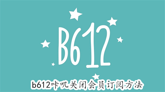 b612咔叽怎么关闭会员订阅 b612咔叽关闭会员订阅教程
